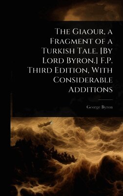 George Byron - Giaour, a Fragment of a Turkish Tale. [By Lord Byron.] F.P. Third Edition, With Considerable Additions, Inbunden
