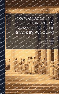Lewis Wallace, William Young - Lew. Wallace's Ben-Hur. A Play. Arranged for the Stage by W. Young, Inbunden