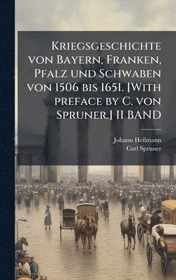 bokomslag Kriegsgeschichte von Bayern, Franken, Pfalz und Schwaben von 1506 bis 1651. [With preface by C. von Spruner.] II BAND