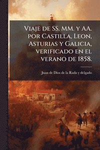 bokomslag Viaje de SS. MM. y AA. por Castilla, Leon, Asturias y Galicia, verificado en el verano de 1858.