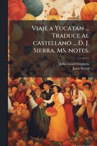 bokomslag Viaje a Yucatan ... Traduce al castellano ... D. J. Sierra. MS. notes.