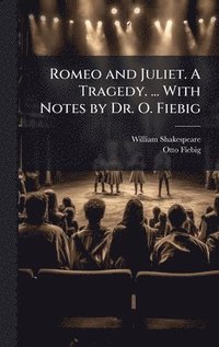 bokomslag Romeo and Juliet. A Tragedy. ... With Notes by Dr. O. Fiebig