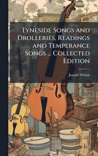 bokomslag Tyneside Songs and Drolleries, Readings and Temperance Songs ... Collected Edition