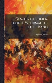 bokomslag Geschichte der k. und k. Wehrmacht, etc. I. Band