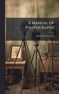 Matthew Carey Lea - Manual of Photography, Inbunden