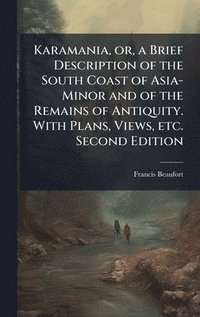 bokomslag Karamania, or, a Brief Description of the South Coast of Asia-Minor and of the Remains of Antiquity. With Plans, Views, etc. Second Edition