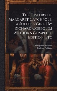 bokomslag The History of Margaret Catchpole, a Suffolk Girl. [By Richard Cobbold.] Author's Complete Edition, Etc