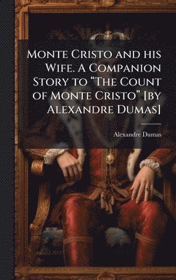 bokomslag Monte Cristo and his Wife. A Companion Story to â??The Count of Monte Cristoâ?¿ [by Alexandre Dumas]