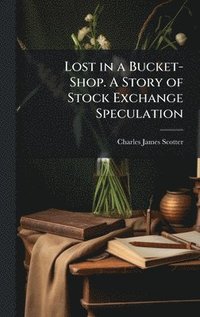 bokomslag Lost in a Bucket-Shop. A Story of Stock Exchange Speculation