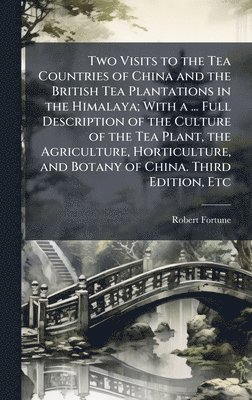 Robert Fortune - Two Visits to the Tea Countries of China and the British Tea Plantations in the Himalaya; With a ... Full Description of the Culture of the Tea Plant, the Agriculture, Horticulture, and Botany of China. Third Edition, Etc, Inbunden