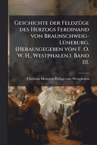 bokomslag Geschichte der FeldzÃ1/4ge des Herzogs Ferdinand von Braunschweig-LÃ1/4neburg. (Herausgegeben von F. O. W. H., Westphalen.). Band III.