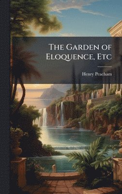 Henry Peacham - Garden of Eloquence, Etc, Inbunden