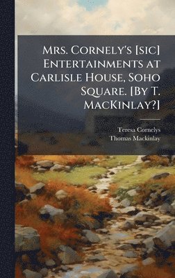 Mrs. Cornely's [sic] Entertainments at Carlisle House, Soho Square. [By T. MacKinlay?]