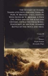 bokomslag Odyssey of Homer. Translated Into English Verse, by Pope, W. Broome, and E. Fenton; With Notes by W. Broome. A View Epic Poem and of the Iliad and Odyssey, Extracted From Bossu. Postscript, by Mr P...