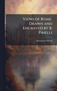 bokomslag Views of Rome. Drawn and Engraved by B. Pinelli