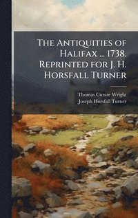 bokomslag The Antiquities of Halifax ... 1738. Reprinted for J. H. Horsfall Turner