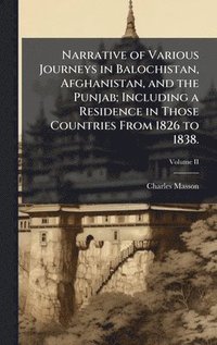 bokomslag Narrative of Various Journeys in Balochistan, Afghanistan, and the Punjab; Including a Residence in Those Countries From 1826 to 1838.