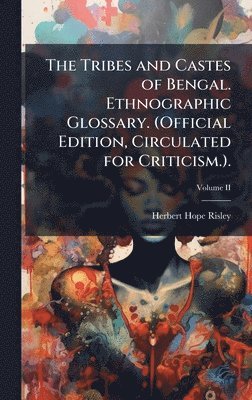 Tribes and Castes of Bengal. Ethnographic Glossary. (Official Edition, Circulated for Criticism.).