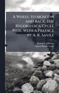 bokomslag Wheel to Moscow and Back. The Record of a Cycle Ride. With a Preface by A. R. Savile
