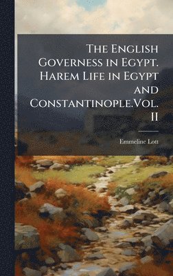 English Governess in Egypt. Harem Life in Egypt and Constantinople.Vol. II