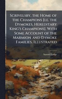 bokomslag Scrivelsby, the Home of the Champions [i.e. the Dymokes, Hereditary King's Champions]. With Some Account of the Marmion and Dymoke Families. Illustrat