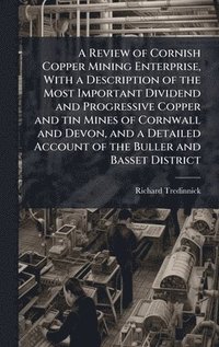 bokomslag A Review of Cornish Copper Mining Enterprise, With a Description of the Most Important Dividend and Progressive Copper and tin Mines of Cornwall and D