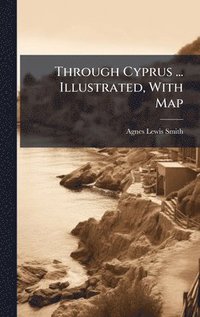 bokomslag Through Cyprus ... Illustrated, With Map