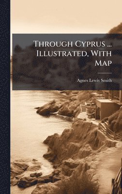 bokomslag Through Cyprus ... Illustrated, With Map