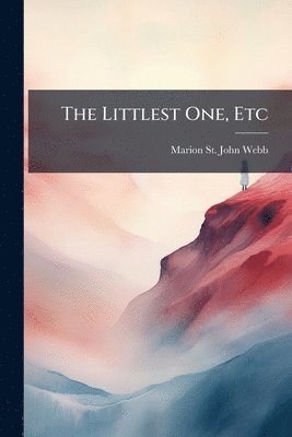 Marion St John Webb - The Littlest One, Etc, Häftad