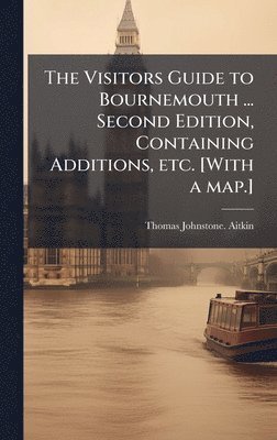 bokomslag The Visitors Guide to Bournemouth ... Second Edition, Containing Additions, etc. [With a map.]