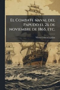 bokomslag Combate naval del Papudo el 26 de noviembre de 1865, etc.