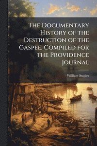 bokomslag The Documentary History of the Destruction of the Gaspee. Compiled for the Providence Journal