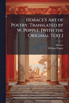 bokomslag Horace's Art of Poetry. Translated by W. Popple. [With the Original Text.]