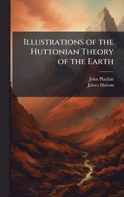 bokomslag Illustrations of the Huttonian Theory of the Earth