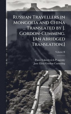 Russian Travellers in Mongolia and China ... Translated by J. Gordon-Cumming. [An Abridged Translation.]