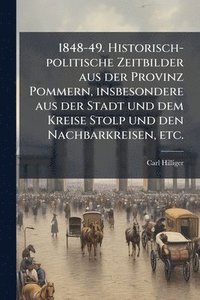 bokomslag 1848-49. Historisch-politische Zeitbilder aus der Provinz Pommern, insbesondere aus der Stadt und dem Kreise Stolp und den Nachbarkreisen, etc.