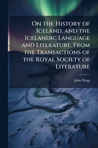bokomslag On the History of Iceland, and the Icelandic Language and Literature. From the Transactions of the Royal Society of Literature