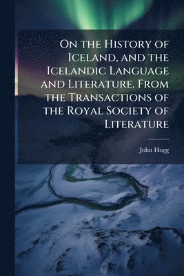 bokomslag On the History of Iceland, and the Icelandic Language and Literature. From the Transactions of the Royal Society of Literature