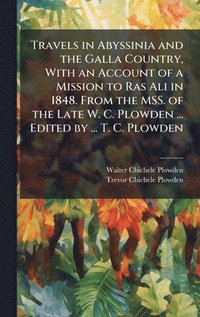 bokomslag Travels in Abyssinia and the Galla Country, With an Account of a Mission to Ras Ali in 1848. From the MSS. of the Late W. C. Plowden ... Edited by ... T. C. Plowden
