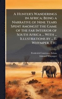 bokomslag A Hunter's Wanderings in Africa; Being a Narrative of Nine Years Spent Amongst the Game of the far Interior of South Africa ... With ... Illustrations