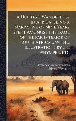 bokomslag A Hunter's Wanderings in Africa; Being a Narrative of Nine Years Spent Amongst the Game of the far Interior of South Africa ... With ... Illustrations