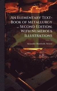 bokomslag An Elementary Text-Book of Metallurgy ... Second Edition. With Numerous Illustrations