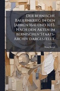 bokomslag bernische Bauernkrieg in den Jahren 1641 und 1653. Nach den Akten im bernischen Staats-Archiv dargestellt.