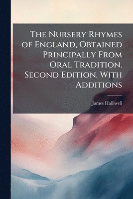 James Halliwell - Nursery Rhymes of England, Obtained Principally From Oral Tradition. Second Edition. With Additions, Häftad