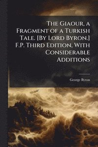bokomslag Giaour, a Fragment of a Turkish Tale. [By Lord Byron.] F.P. Third Edition, With Considerable Additions