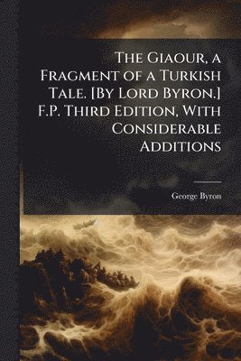 George Byron - Giaour, a Fragment of a Turkish Tale. [By Lord Byron.] F.P. Third Edition, With Considerable Additions, Häftad