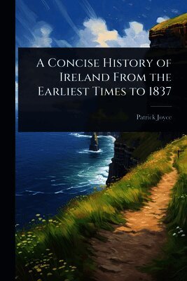 Patrick Joyce - Concise History of Ireland From the Earliest Times to 1837, Häftad