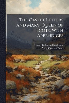 Thomas Finlayson Henderson, Mary Queen of Scots - Casket Letters and Mary, Queen of Scots. With Appendices, Häftad