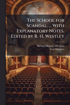 School for Scandal. ... With Explanatory Notes. Edited by R. H. Westley