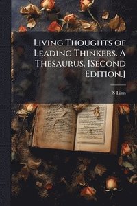 bokomslag Living Thoughts of Leading Thinkers. A Thesaurus. [Second Edition.]